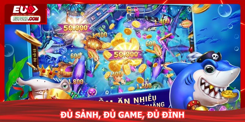 Đủ sảnh, đủ game, đủ đỉnh - Bắn Cá EU9 chơi hoài không chán