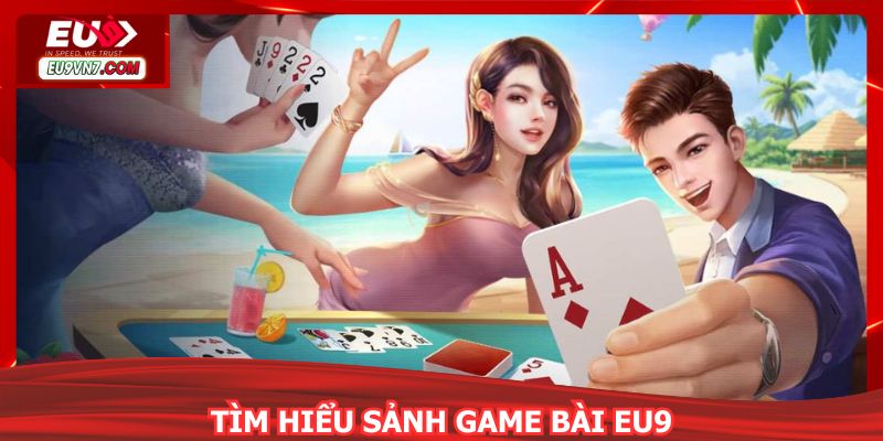 Khám phá sảnh game bài EU9 được nhiều người ưa chuộng